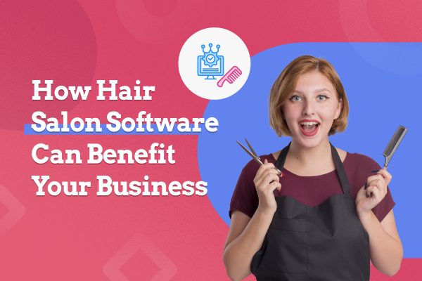 How Hair Salon Software Can Benefit Your Business